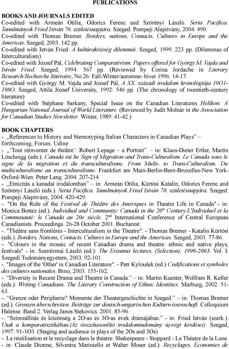 (Dilemmas of Interculturalism) Co-edited with József Pál, Celebrating Comparativism. Papers offered for György M. Vajda and István Fried. Szeged, 1994: 567 pp.