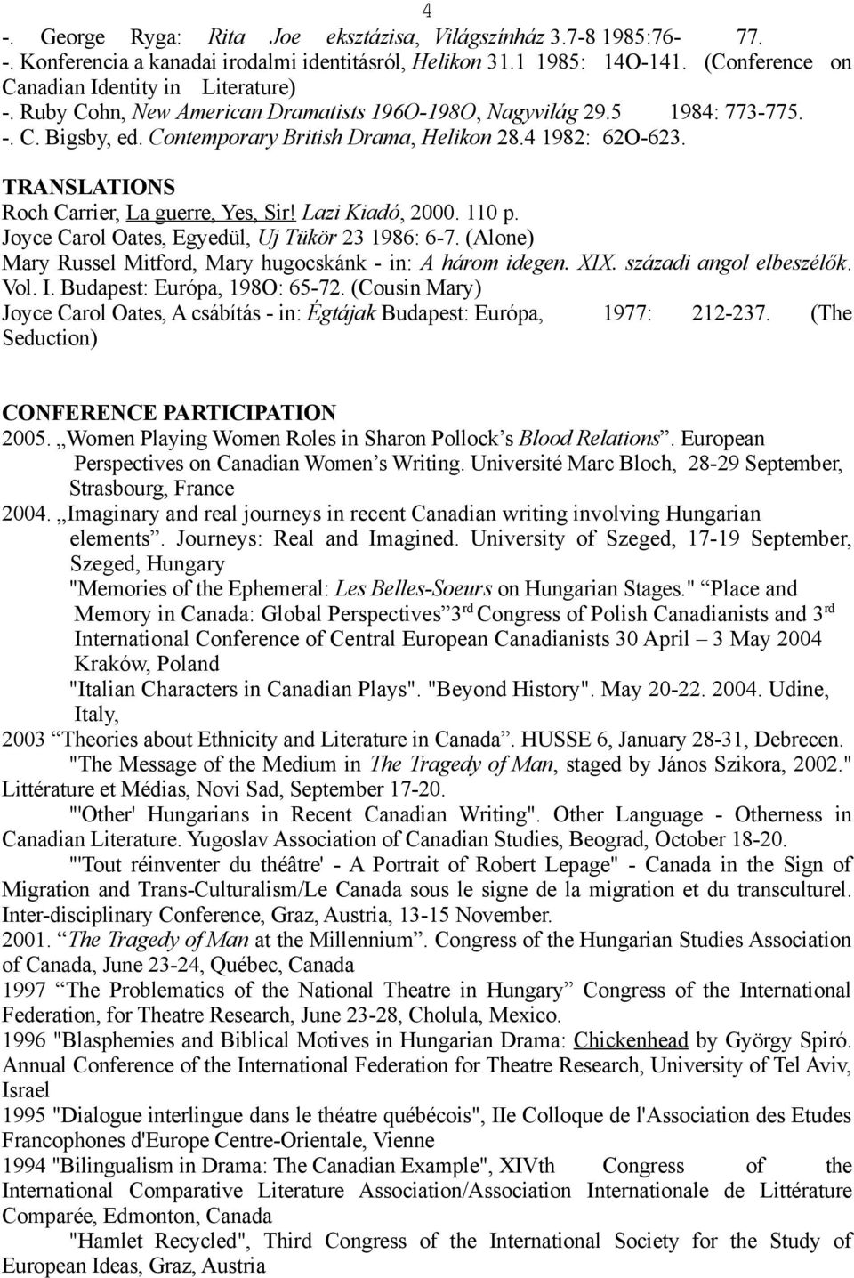 Lazi Kiadó, 2000. 110 p. Joyce Carol Oates, Egyedül, Uj Tükör 23 1986: 6-7. (Alone) Mary Russel Mitford, Mary hugocskánk - in: A három idegen. XIX. századi angol elbeszélők. Vol. I.