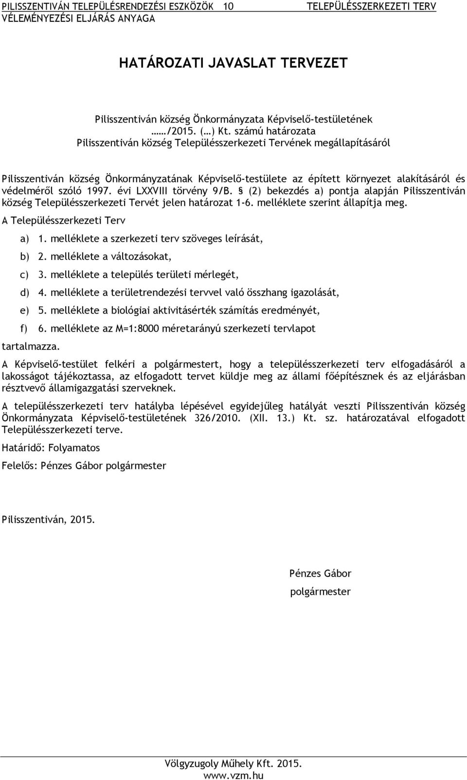 1997. évi LXXVIII törvény 9/B. (2) bekezdés a) pontja alapján Pilisszentiván község Településszerkezeti Tervét jelen határozat 1-6. melléklete szerint állapítja meg. A Településszerkezeti Terv a) 1.