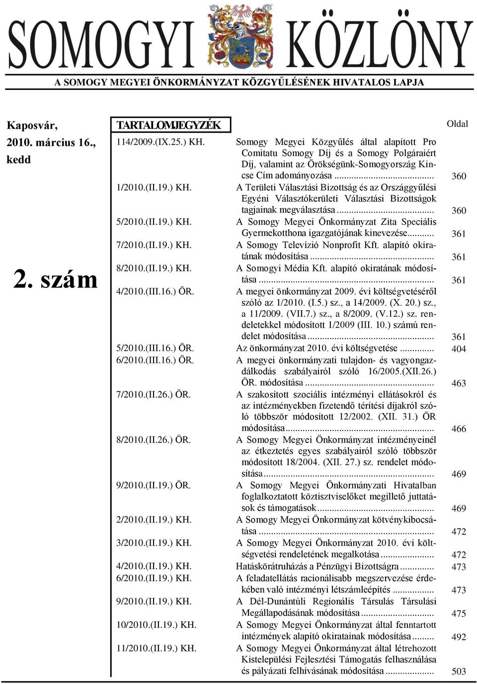 A Területi Választási Bizottság és az Országgyűlési Egyéni Választókerületi Választási Bizottságok tagjainak megválasztása... 360 5/2010.(II.19.) KH.