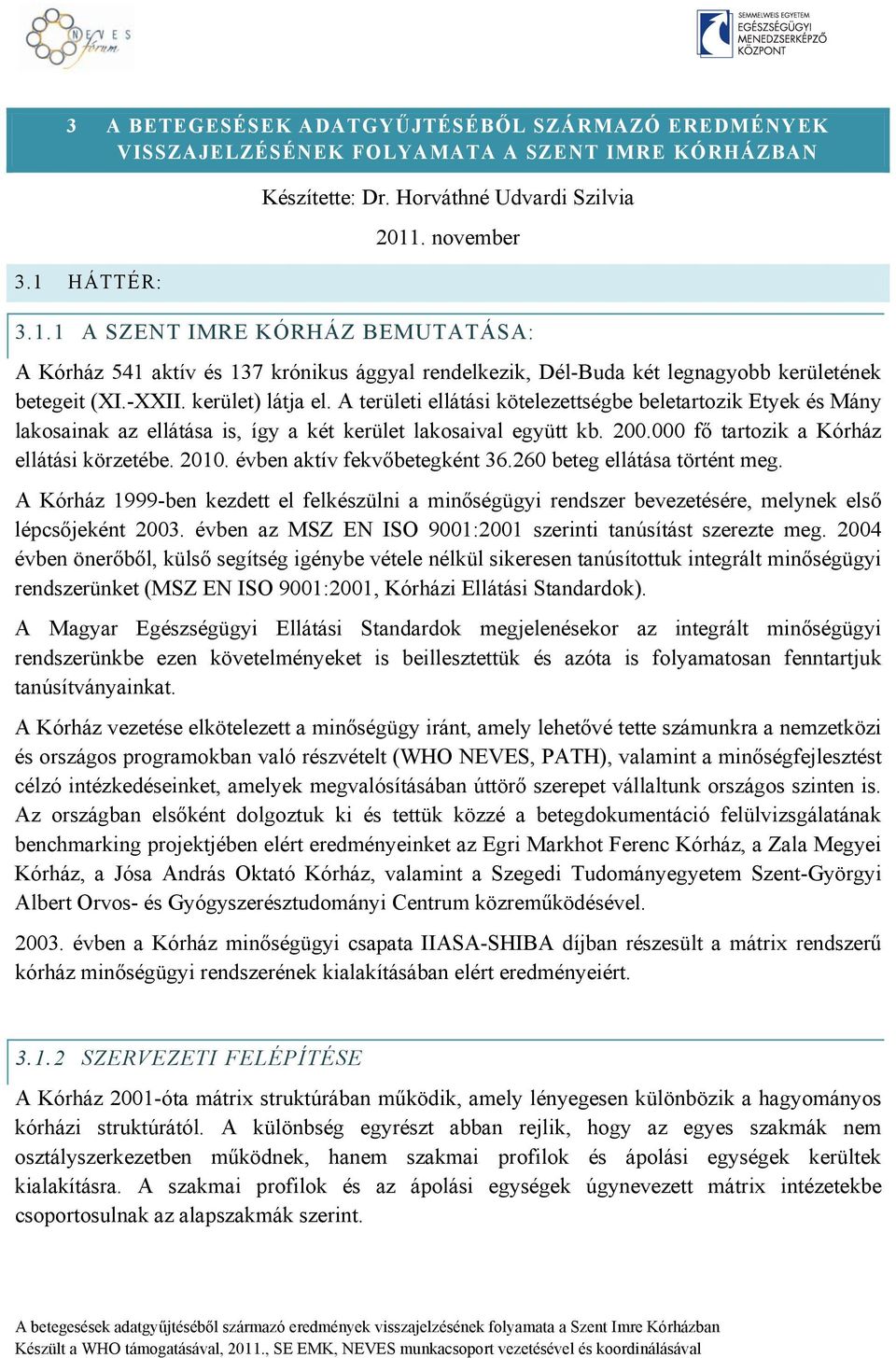 -XXII. kerület) látja el. A területi ellátási kötelezettségbe beletartozik Etyek és Mány lakosainak az ellátása is, így a két kerület lakosaival együtt kb. 200.