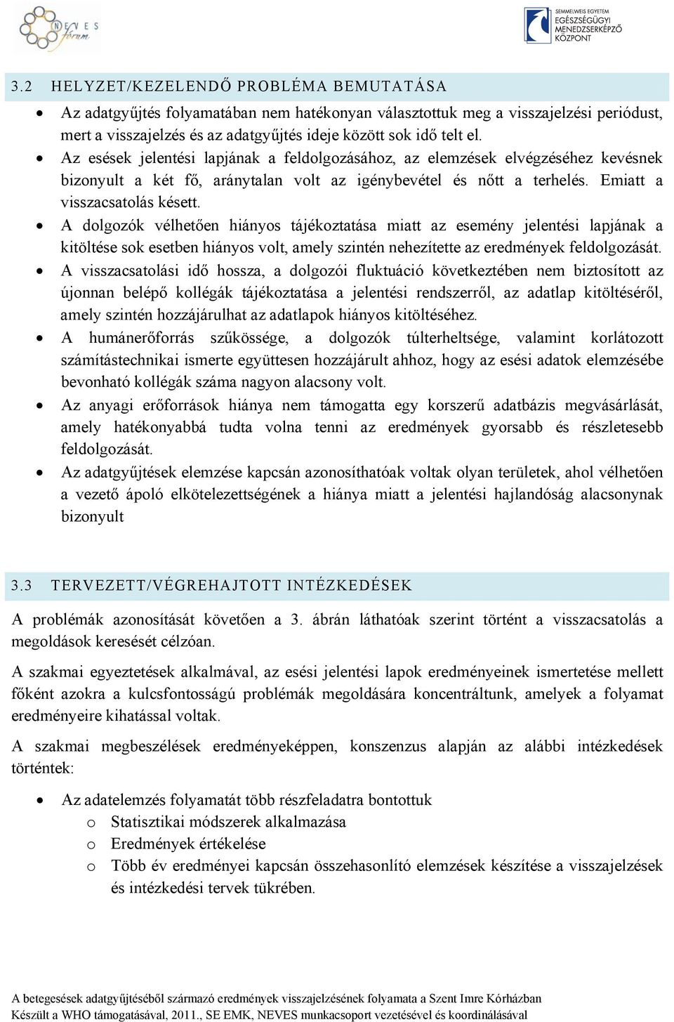 A dolgozók vélhetően hiányos tájékoztatása miatt az esemény jelentési lapjának a kitöltése sok esetben hiányos volt, amely szintén nehezítette az eredmények feldolgozását.