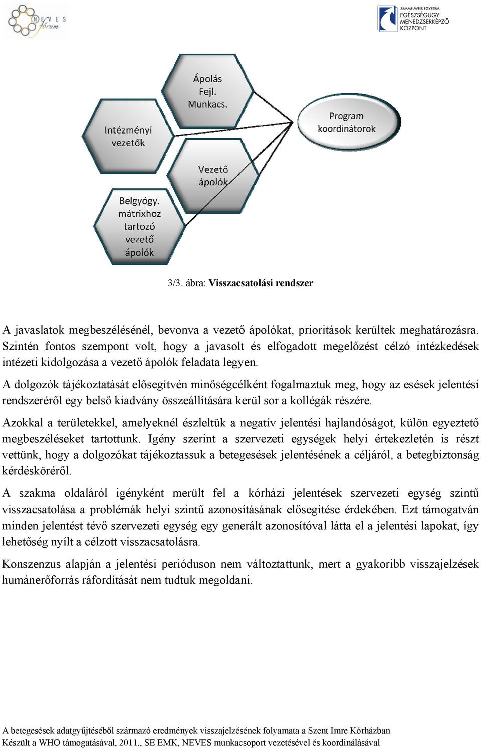 A dolgozók tájékoztatását elősegítvén minőségcélként fogalmaztuk meg, hogy az esések jelentési rendszeréről egy belső kiadvány összeállítására kerül sor a kollégák részére.