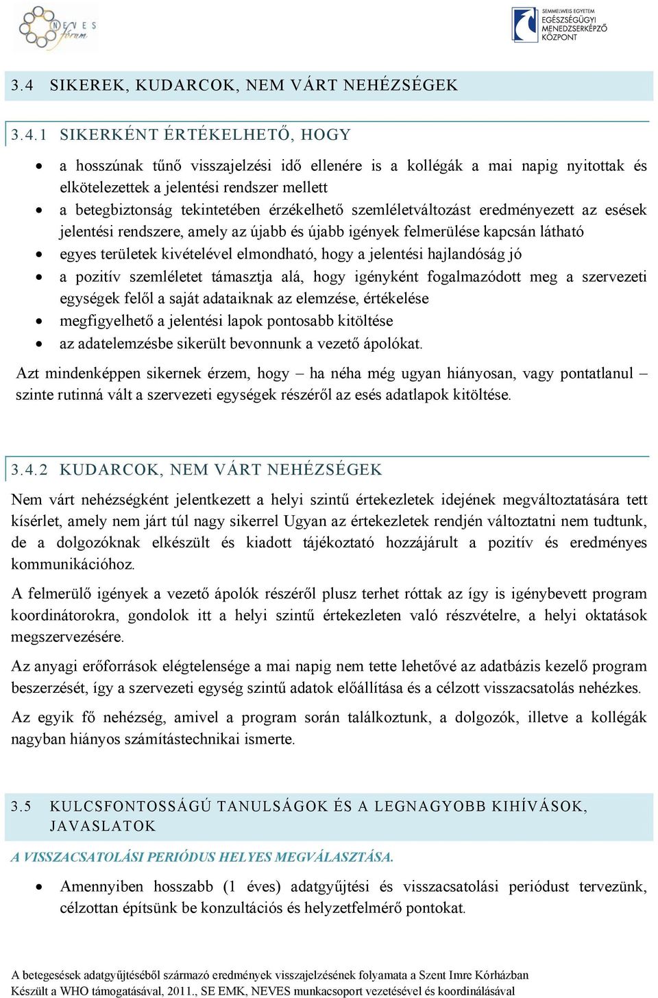 kivételével elmondható, hogy a jelentési hajlandóság jó a pozitív szemléletet támasztja alá, hogy igényként fogalmazódott meg a szervezeti egységek felől a saját adataiknak az elemzése, értékelése