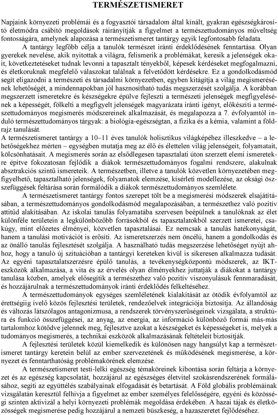 Olyan gyerekek nevelése, akik nyitottak a világra, felismerik a problémákat, keresik a jelenségek okait, következtetéseket tudnak levonni a tapasztalt tényekből, képesek kérdéseket megfogalmazni, és