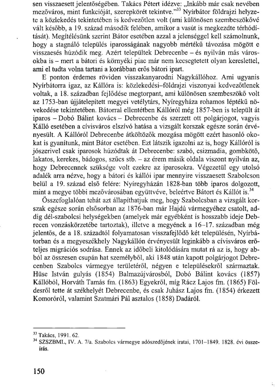 Megítélésünk szerint Bátor esetében azzal a jelenséggel kell számolnunk, hogy a stagnáló település iparosságának nagyobb mértékű távozása mögött e visszaesés húzódik meg.