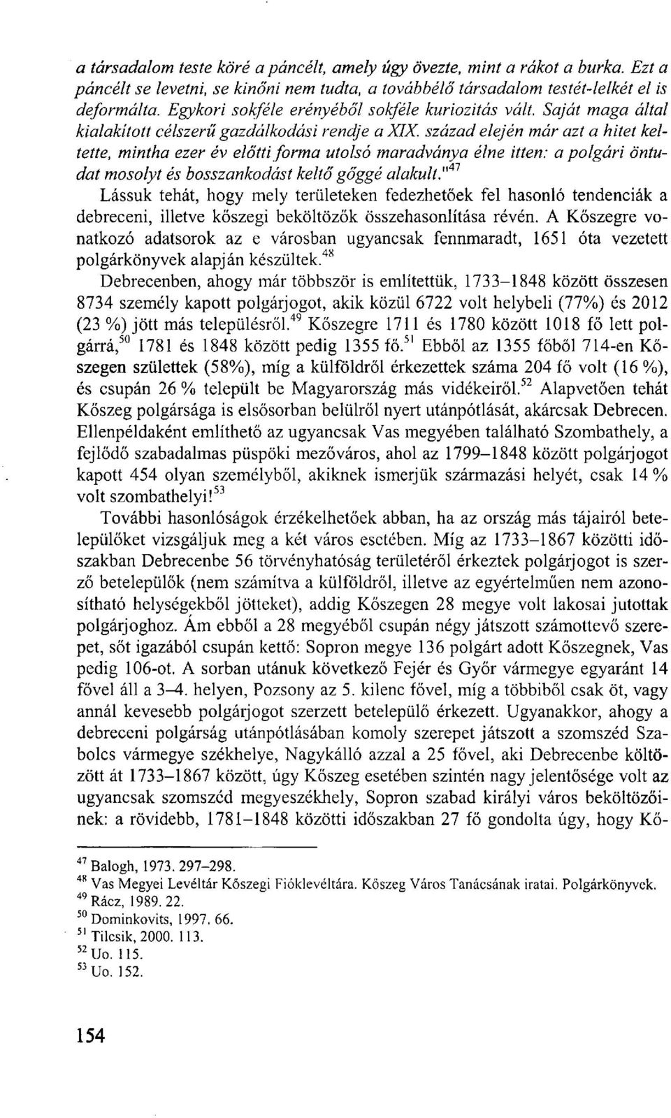 század elején már azt a hitet keltette, mintha ezer év előtti forma utolsó maradványa élne itten: a polgári öntudat mosolyt és bosszankodást keltő gőggé alakult" 41 Lássuk tehát, hogy mely