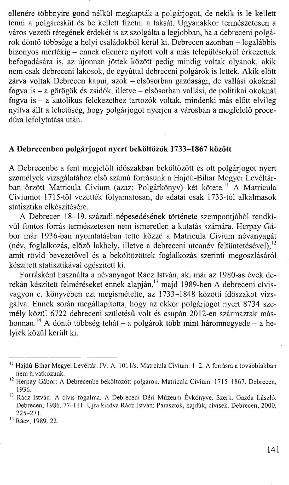 Debrecen azonban - legalábbis bizonyos mértékig - ennek ellenére nyitott volt a más településekről érkezettek befogadására is, az újonnan jöttek között pedig mindig voltak olyanok, akik nem csak