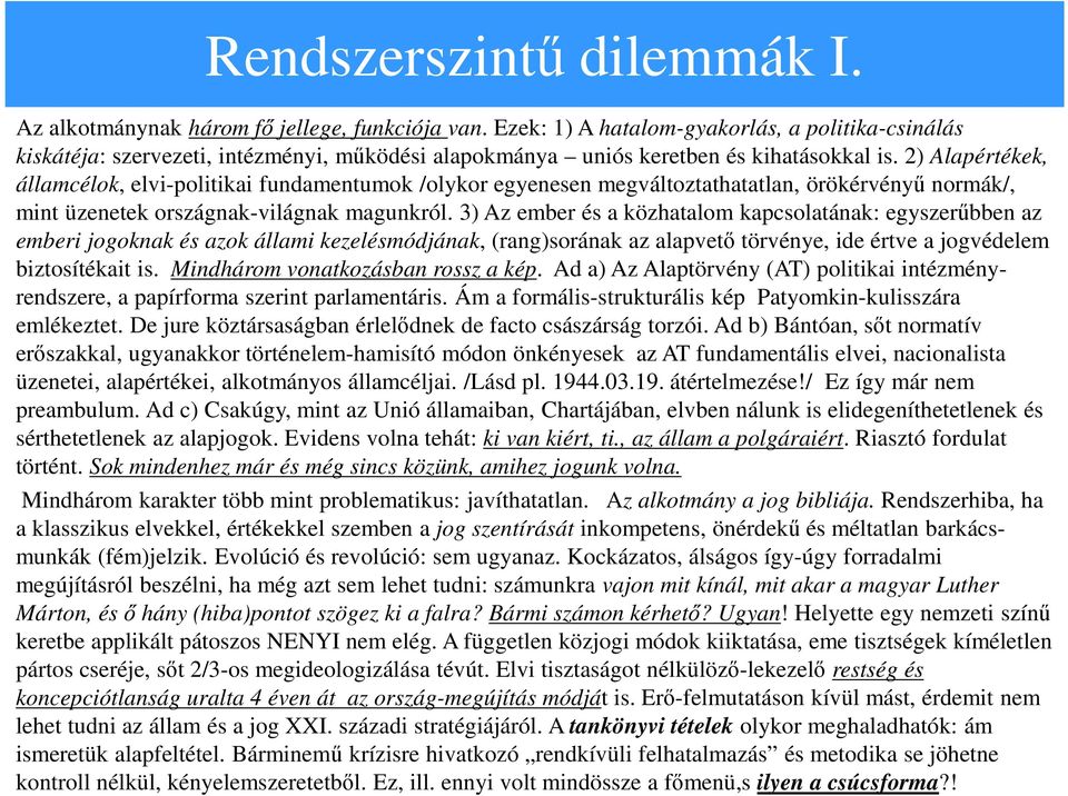 2) Alapértékek, államcélok, elvi-politikai fundamentumok /olykor egyenesen megváltoztathatatlan, örökérvényű normák/, mint üzenetek országnak-világnak magunkról.