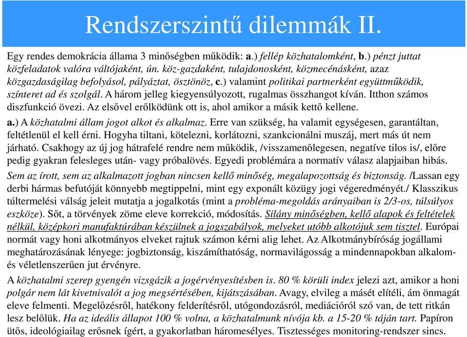 A három jelleg kiegyensúlyozott, rugalmas összhangot kíván. Itthon számos diszfunkció övezi. Az elsővel erőlködünk ott is, ahol amikor a másik kettő kellene. a.) A közhatalmi állam jogot alkot és alkalmaz.