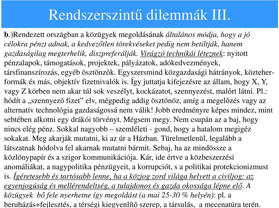 Virágzó technikái léteznek: nyitott pénzalapok, támogatások, projektek, pályázatok, adókedvezmények, társfinanszírozás, egyéb ösztönzők.