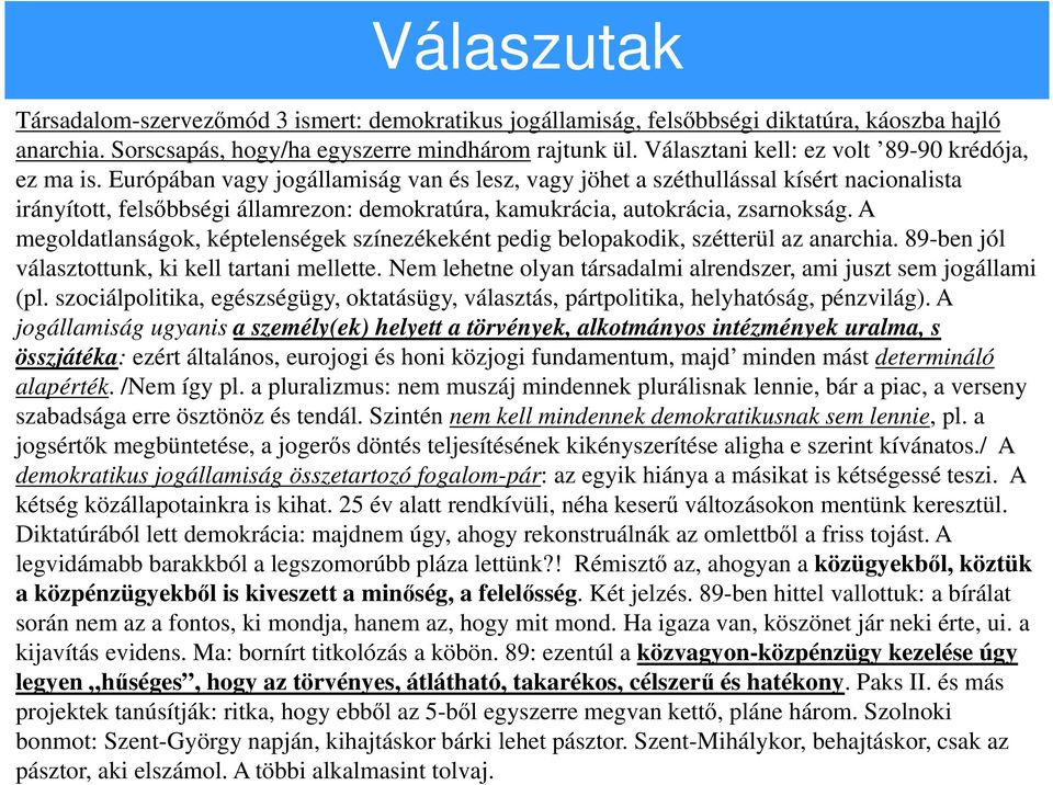 Európában vagy jogállamiság van és lesz, vagy jöhet a széthullással kísért nacionalista irányított, felsőbbségi államrezon: demokratúra, kamukrácia, autokrácia, zsarnokság.