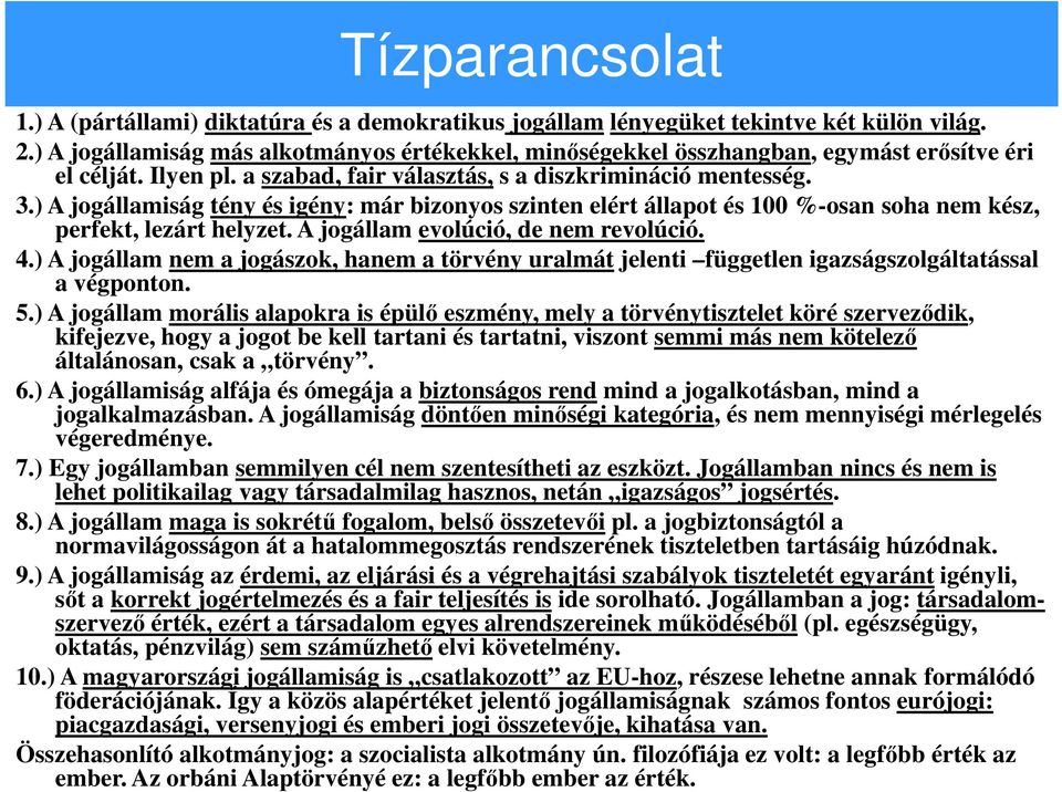 ) A jogállamiság tény és igény: már bizonyos szinten elért állapot és 100 %-osan soha nem kész, perfekt, lezárt helyzet. A jogállam evolúció, de nem revolúció. 4.