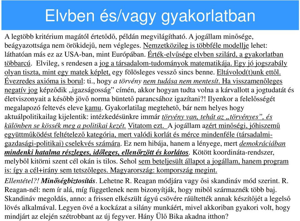 Elvileg, s rendesen a jog a társadalom-tudományok matematikája. Egy jó jogszabály olyan tiszta, mint egy matek képlet, egy fölösleges vessző sincs benne. Eltávolod(t)unk ettől.