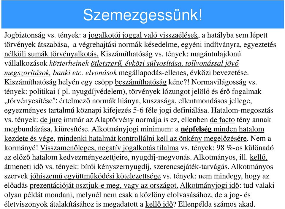 Kiszámíthatóság vs. tények: magántulajdonú vállalkozások közterheinek ötletszerű, évközi súlyosítása, tollvonással jövő megszorítások, banki etc. elvonások megállapodás-ellenes, évközi bevezetése.