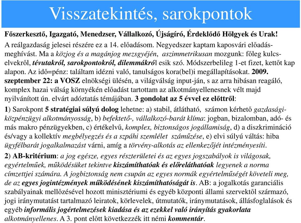 Módszerbelileg 1-et fizet, kettőt kap alapon. Az idő=pénz: találtam idézni való, tanulságos kora(bel)i megállapításokat. 2009.