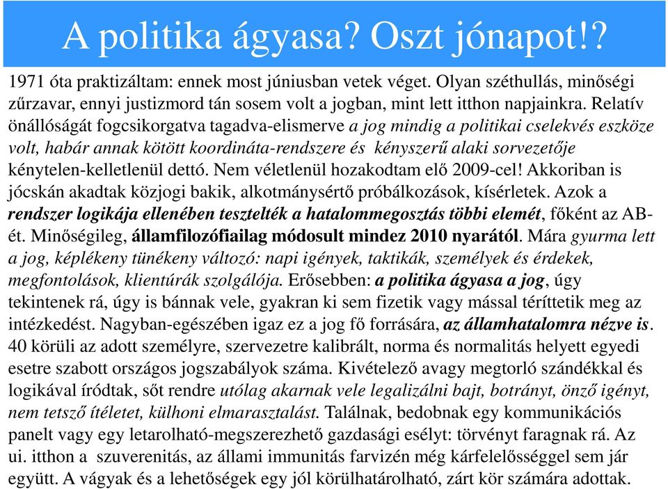 dettó. Nem véletlenül hozakodtam elő 2009-cel! Akkoriban is jócskán akadtak közjogi bakik, alkotmánysértő próbálkozások, kísérletek.