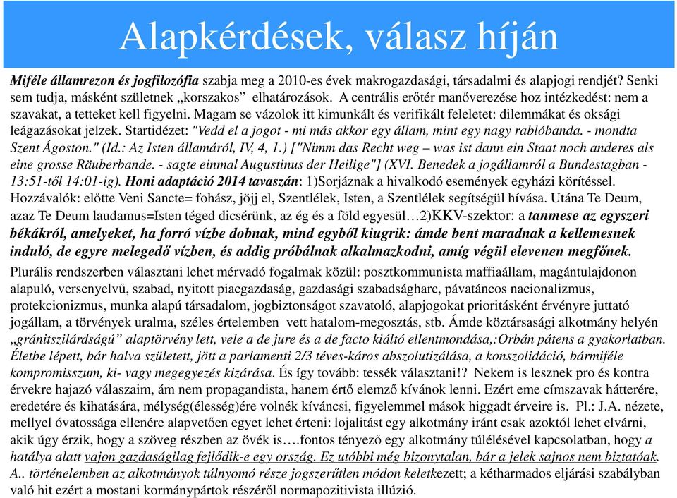 Startidézet: "Vedd el a jogot - mi más akkor egy állam, mint egy nagy rablóbanda. - mondta Szent Ágoston." (Id.: Az Isten államáról, IV, 4, 1.