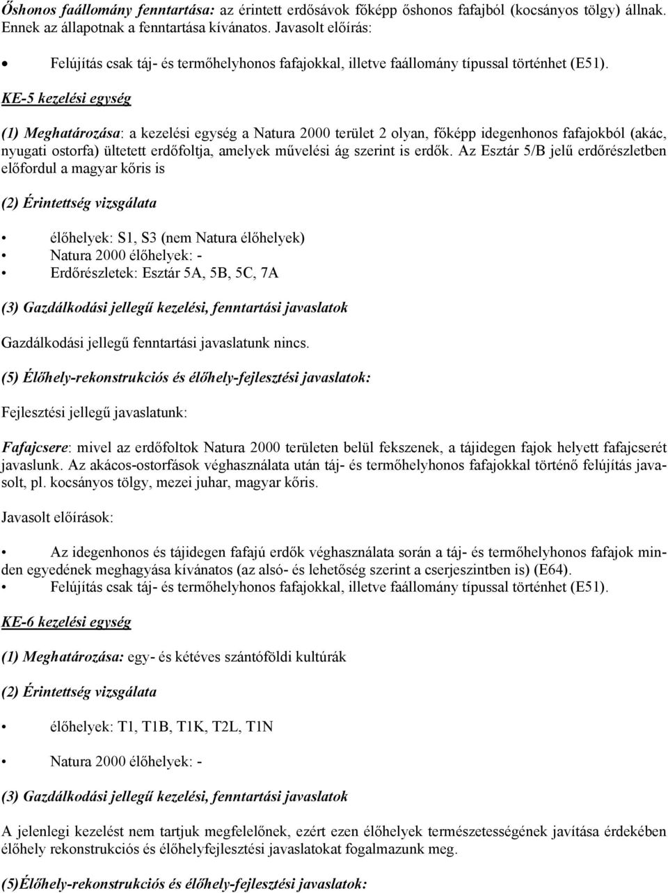 KE-5 kezelési egység (1) Meghatározása: a kezelési egység a Natura 2000 terület 2 olyan, főképp idegenhonos fafajokból (akác, nyugati ostorfa) ültetett erdőfoltja, amelyek művelési ág szerint is