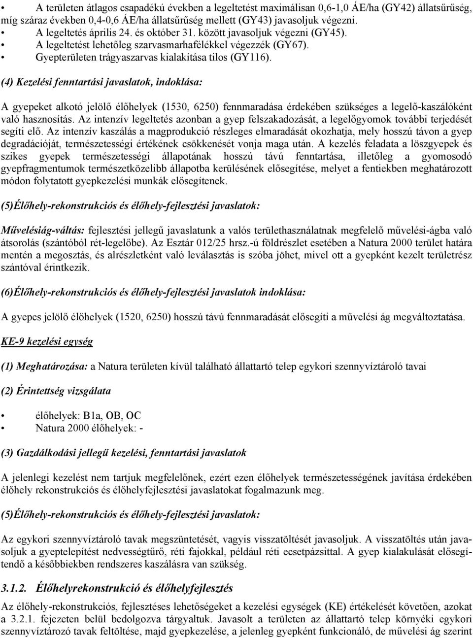 (4) Kezelési fenntartási javaslatok, indoklása: A gyepeket alkotó jelölő élőhelyek (1530, 6250) fennmaradása érdekében szükséges a legelő-kaszálóként való hasznosítás.