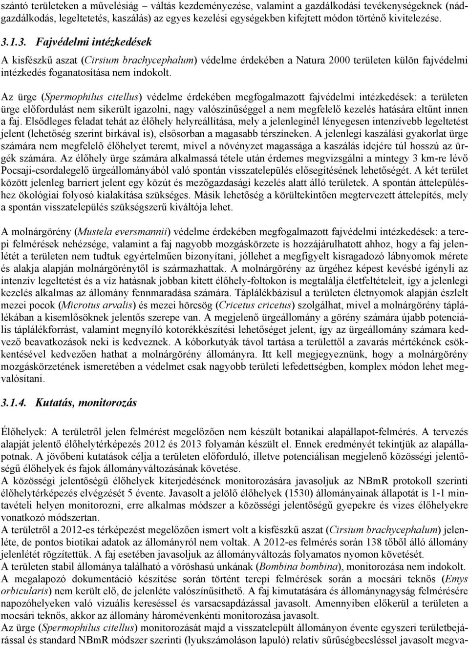 Az ürge (Spermophilus citellus) védelme érdekében megfogalmazott fajvédelmi intézkedések: a területen ürge előfordulást nem sikerült igazolni, nagy valószínűséggel a nem megfelelő kezelés hatására