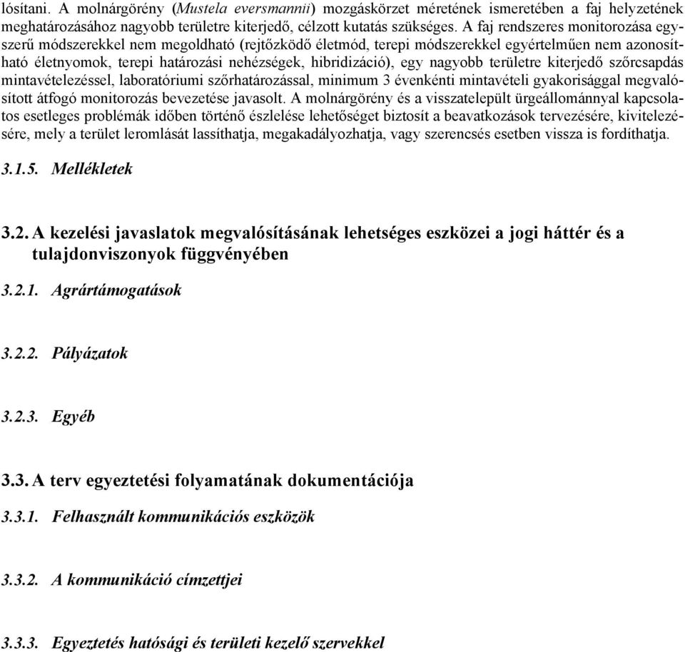 nagyobb területre kiterjedő szőrcsapdás mintavételezéssel, laboratóriumi szőrhatározással, minimum 3 évenkénti mintavételi gyakorisággal megvalósított átfogó monitorozás bevezetése javasolt.