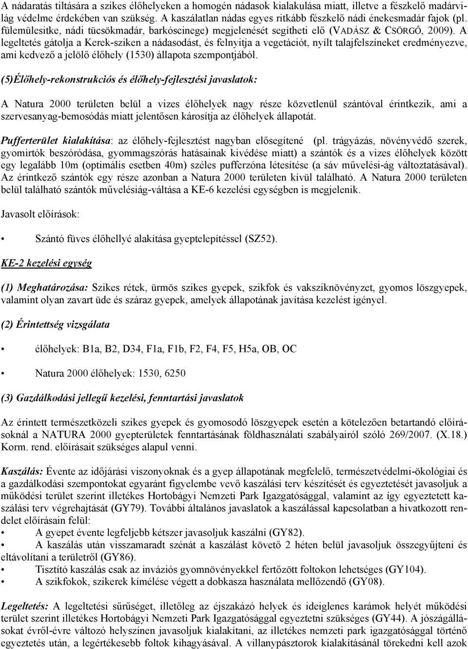 A legeltetés gátolja a Kerek-sziken a nádasodást, és felnyitja a vegetációt, nyílt talajfelszíneket eredményezve, ami kedvező a jelölő élőhely (1530) állapota szempontjából.