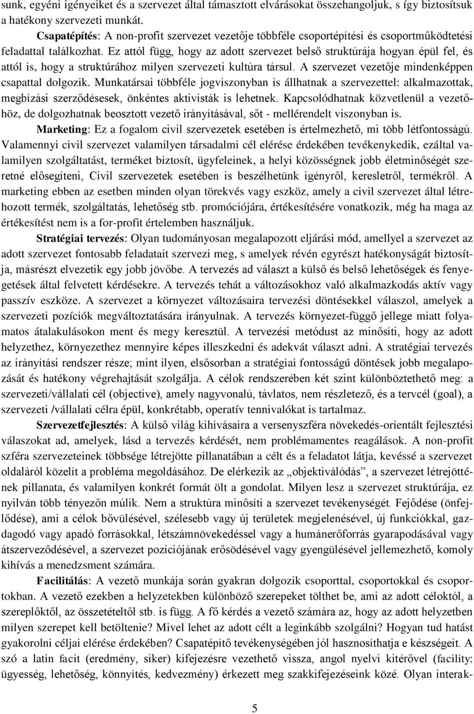 Ez attól függ, hogy az adott szervezet belső struktúrája hogyan épül fel, és attól is, hogy a struktúrához milyen szervezeti kultúra társul. A szervezet vezetője mindenképpen csapattal dolgozik.