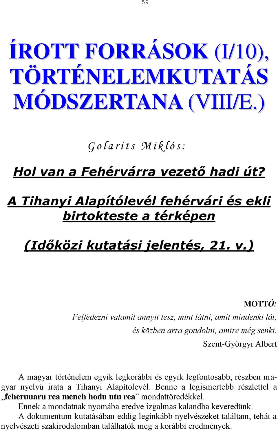 ) MOTTÓ: Felfedezni valamit annyit tesz, mint látni, amit mindenki lát, és közben arra gondolni, amire még senki.