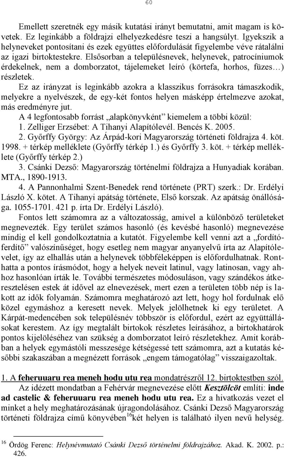 Elsősorban a településnevek, helynevek, patrocíniumok érdekelnek, nem a domborzatot, tájelemeket leíró (körtefa, horhos, füzes ) részletek.