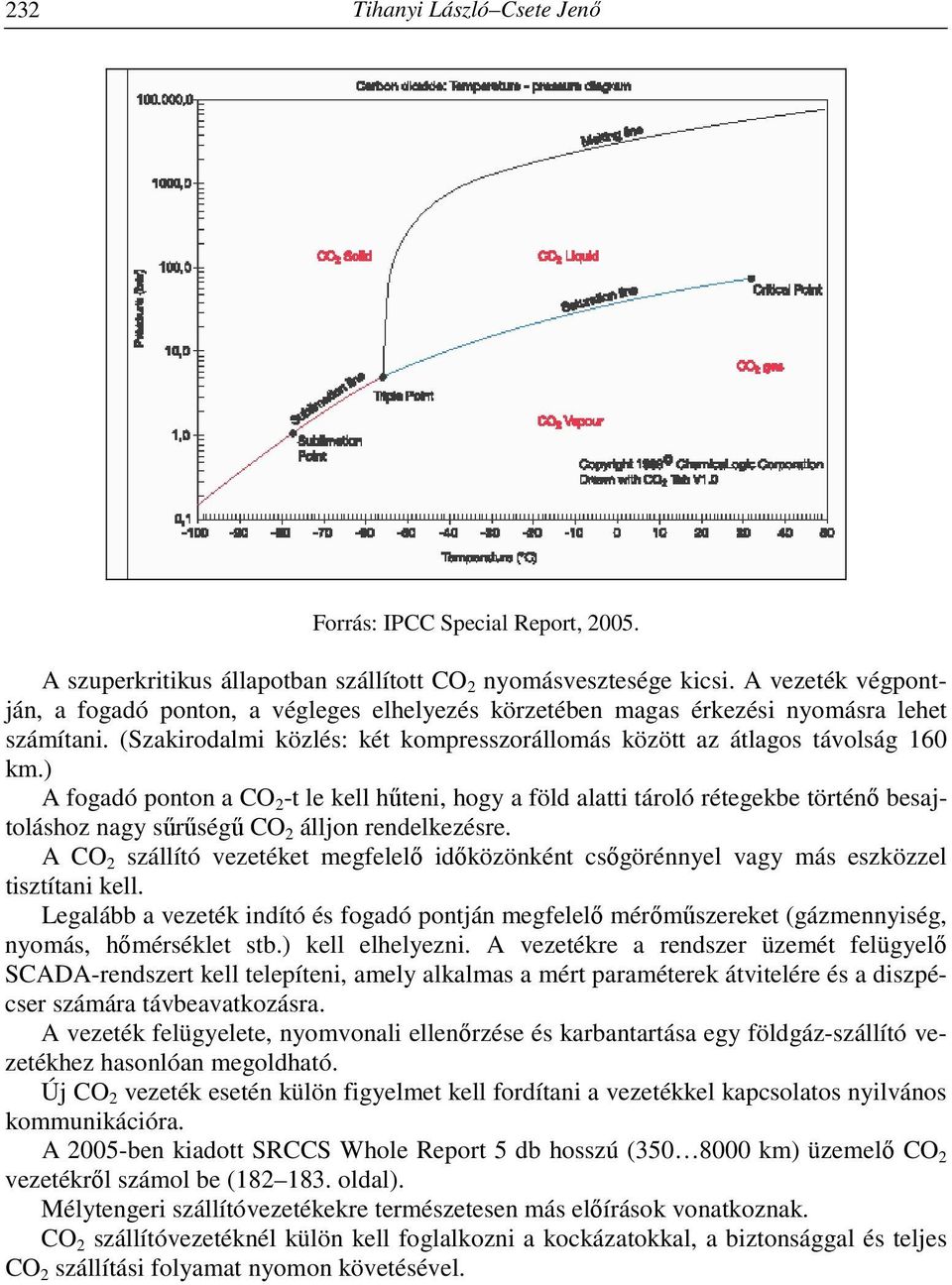 ) A fogadó ponton a CO 2 -t le kell hűteni, hogy a föld alatti tároló rétegekbe történő besajtoláshoz nagy sűrűségű CO 2 álljon rendelkezésre.