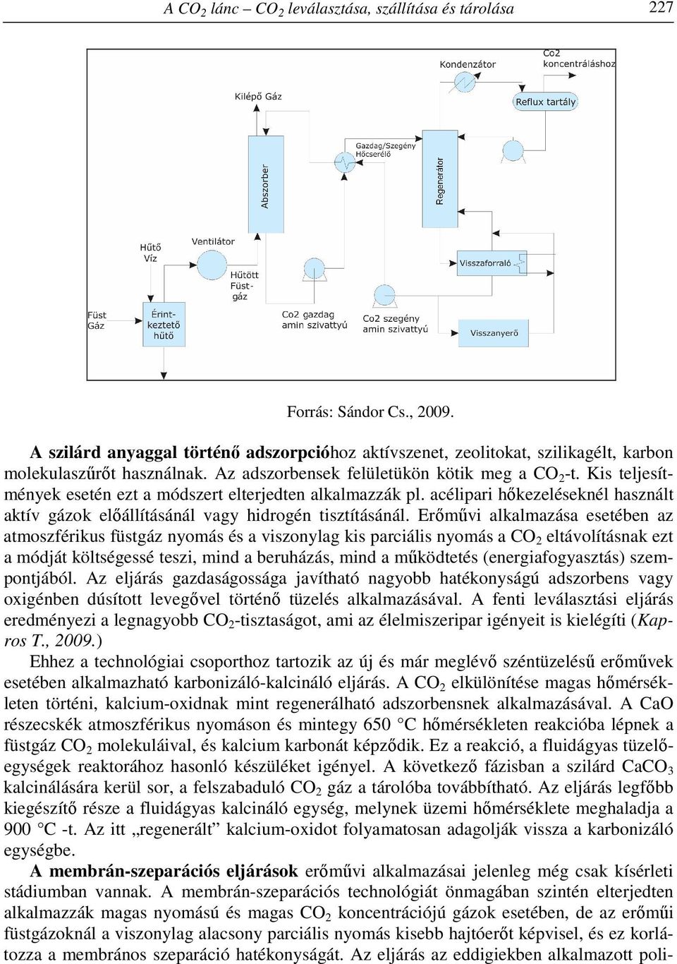 acélipari hőkezeléseknél használt aktív gázok előállításánál vagy hidrogén tisztításánál.