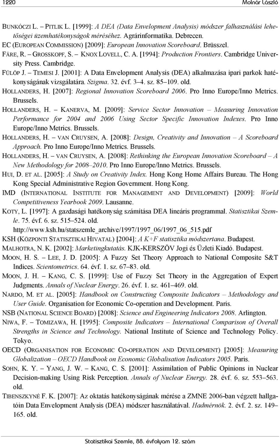 [2001]: A Data Envelopment Analyss (DEA) alkalmazása par parkok hatékonyságának vzsgálatára. Szgma. 32. évf. 3 4. sz. 85 109. old. HOLLANDERS, H. [2007]: Regonal Innovaton Scoreboard 2006.