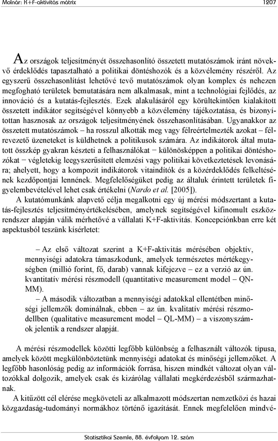 Ezek alakulásáról egy körültekntően kalakított összetett ndkátor segítségével könnyebb a közvélemény tájékoztatása, és bzonyítottan hasznosak az országok teljesítményének összehasonlításában.