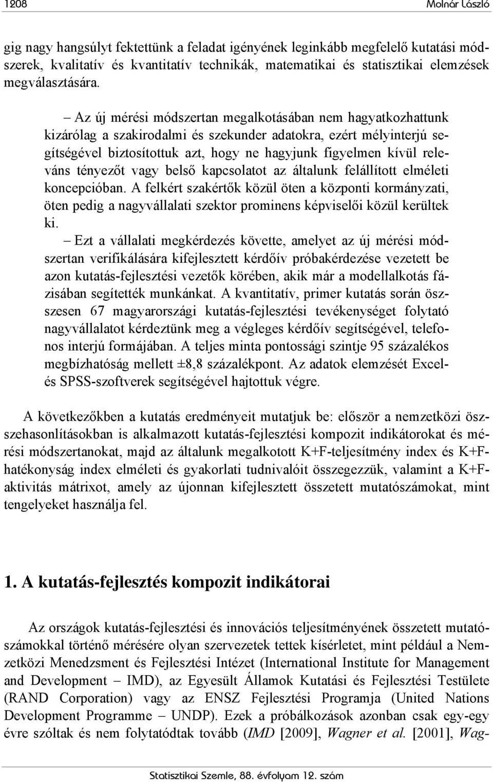 tényezőt vagy belső kapcsolatot az általunk felállított elmélet koncepcóban. A felkért szakértők közül öten a központ kormányzat, öten pedg a nagyvállalat szektor promnens képvselő közül kerültek k.