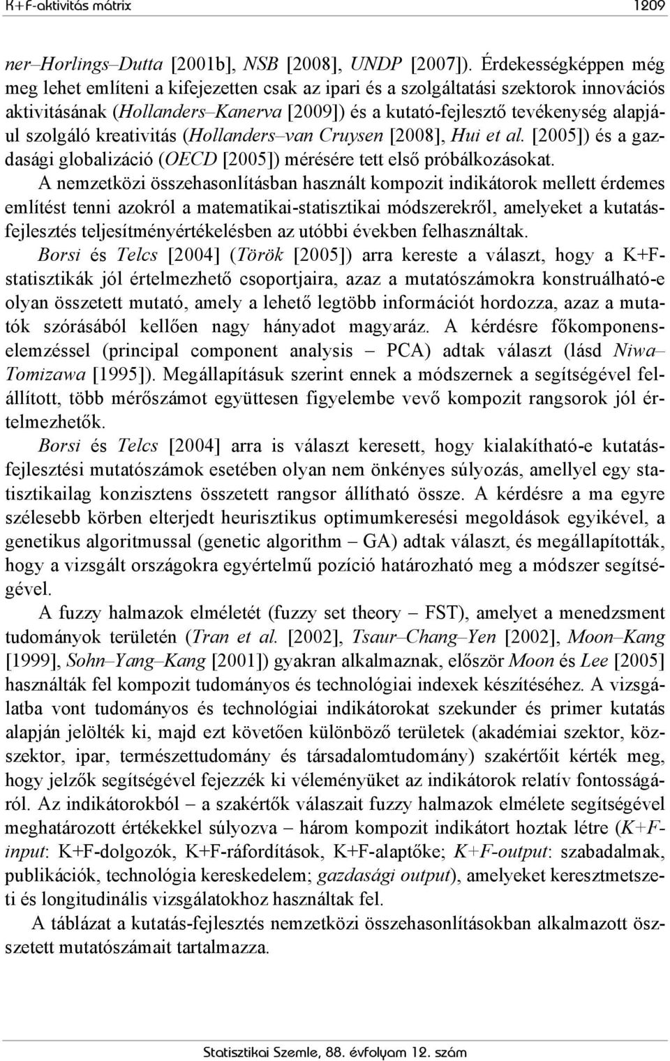 kreatvtás (Hollanders van Cruysen [2008], Hu et al. [2005]) és a gazdaság globalzácó (OECD [2005]) mérésére tett első próbálkozásokat.