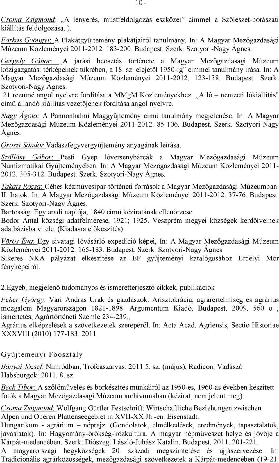 Gergely Gábor: A járási beosztás története a Magyar Mezıgazdasági Múzeum közigazgatási térképeinek tükrében, a 18. sz. elejétıl 1950-ig címmel tanulmány írása.