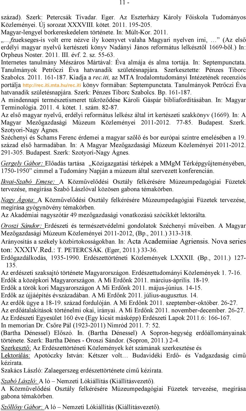 III. évf. 2. sz. 55-63. Internetes tanulmány Mészáros Mártával: Éva almája és alma tortája. In: Septempunctata. Tanulmányok Petrıczi Éva hatvanadik születésnapjára.