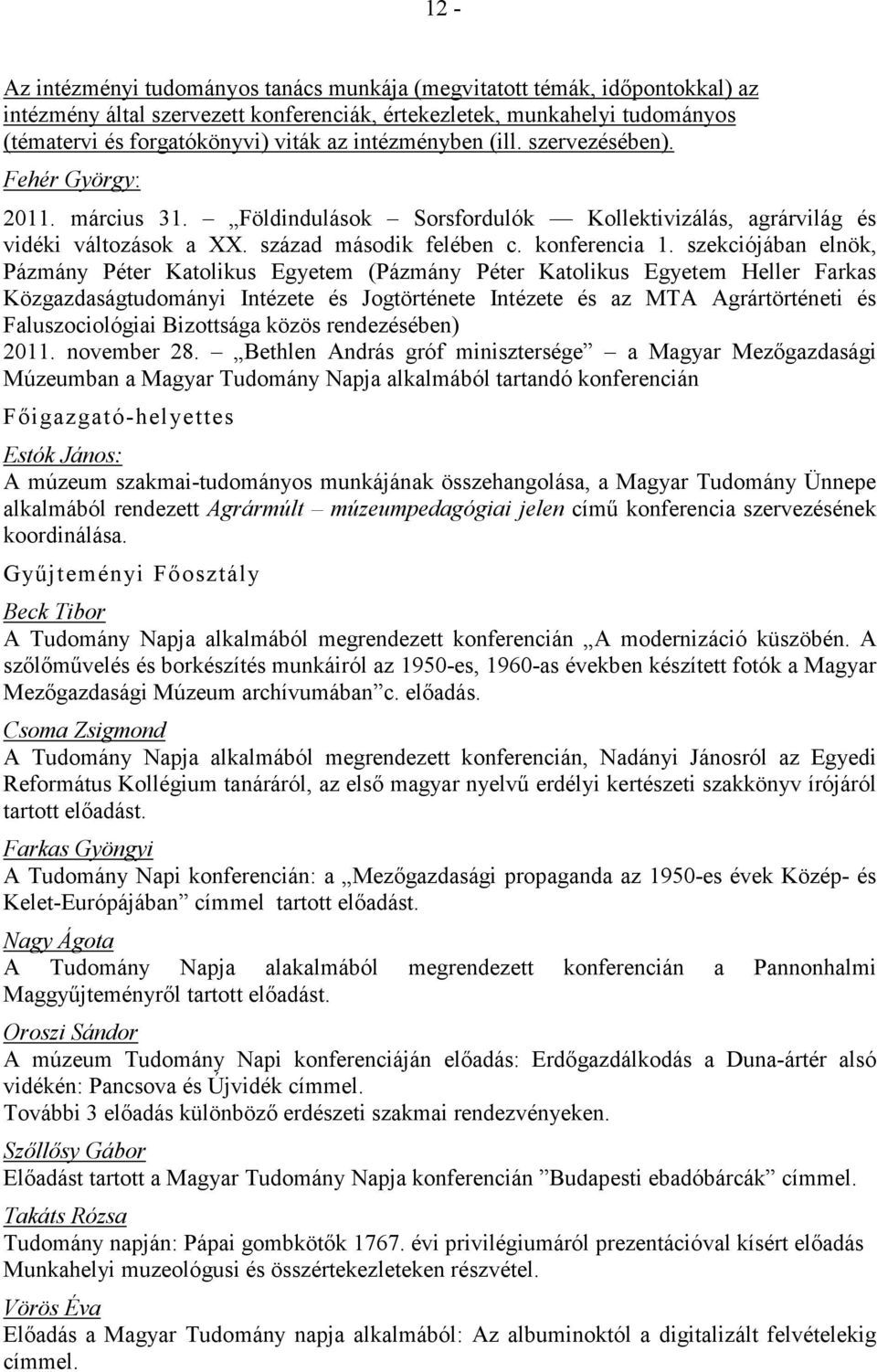 szekciójában elnök, Pázmány Péter Katolikus Egyetem (Pázmány Péter Katolikus Egyetem Heller Farkas Közgazdaságtudományi Intézete és Jogtörténete Intézete és az MTA Agrártörténeti és Faluszociológiai