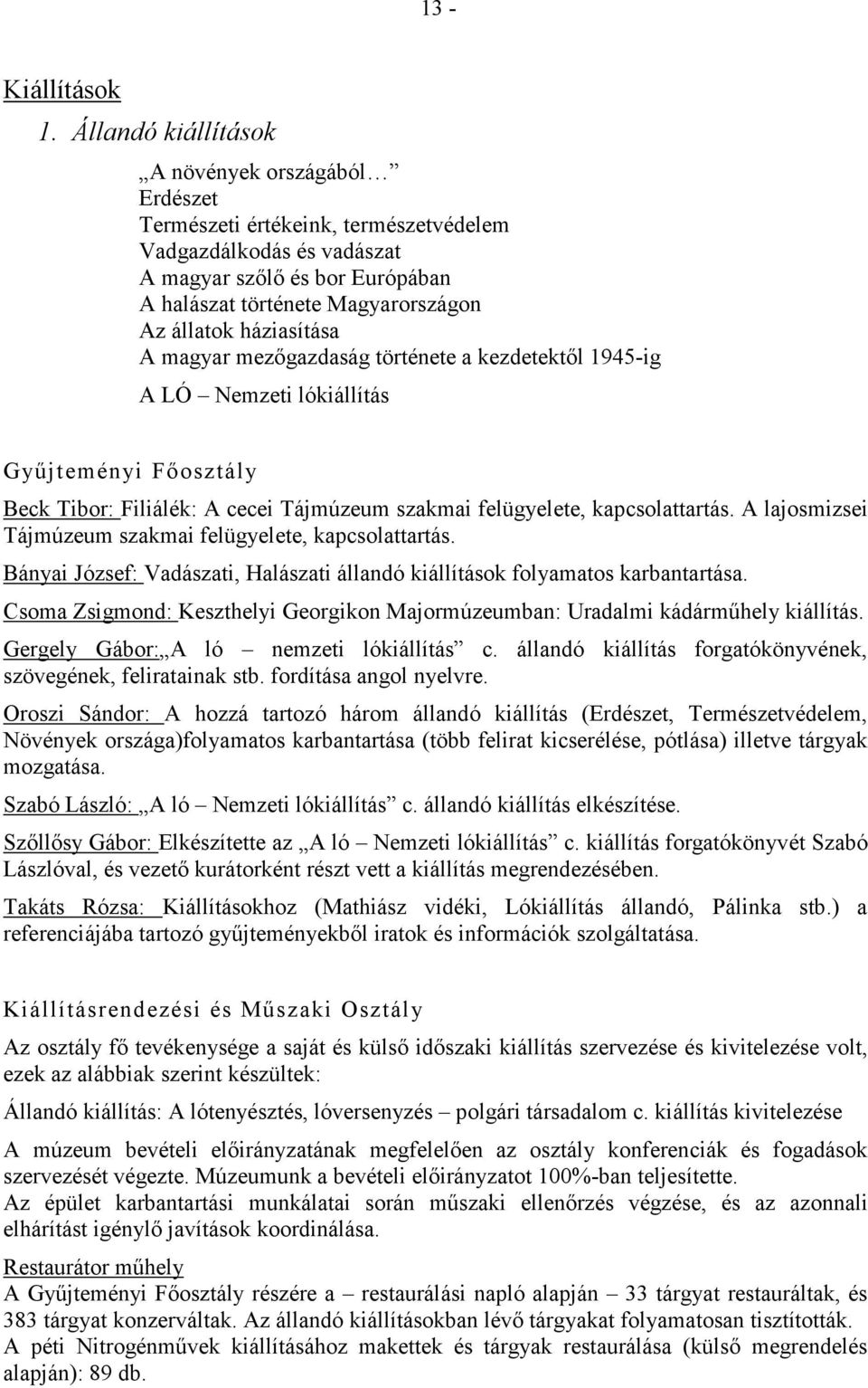 háziasítása A magyar mezıgazdaság története a kezdetektıl 1945-ig A LÓ Nemzeti lókiállítás Győjteményi Fıosztály Beck Tibor: Filiálék: A cecei Tájmúzeum szakmai felügyelete, kapcsolattartás.