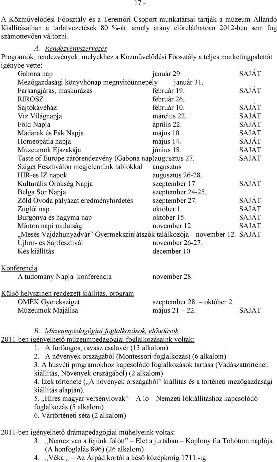 SAJÁT Mezıgazdasági könyvhónap megnyitóünnepély január 31. Farsangjárás, maskurázás február 19. SAJÁT RIROSZ február 26. Sajtókávéház február 10. SAJÁT Víz Világnapja március 22.