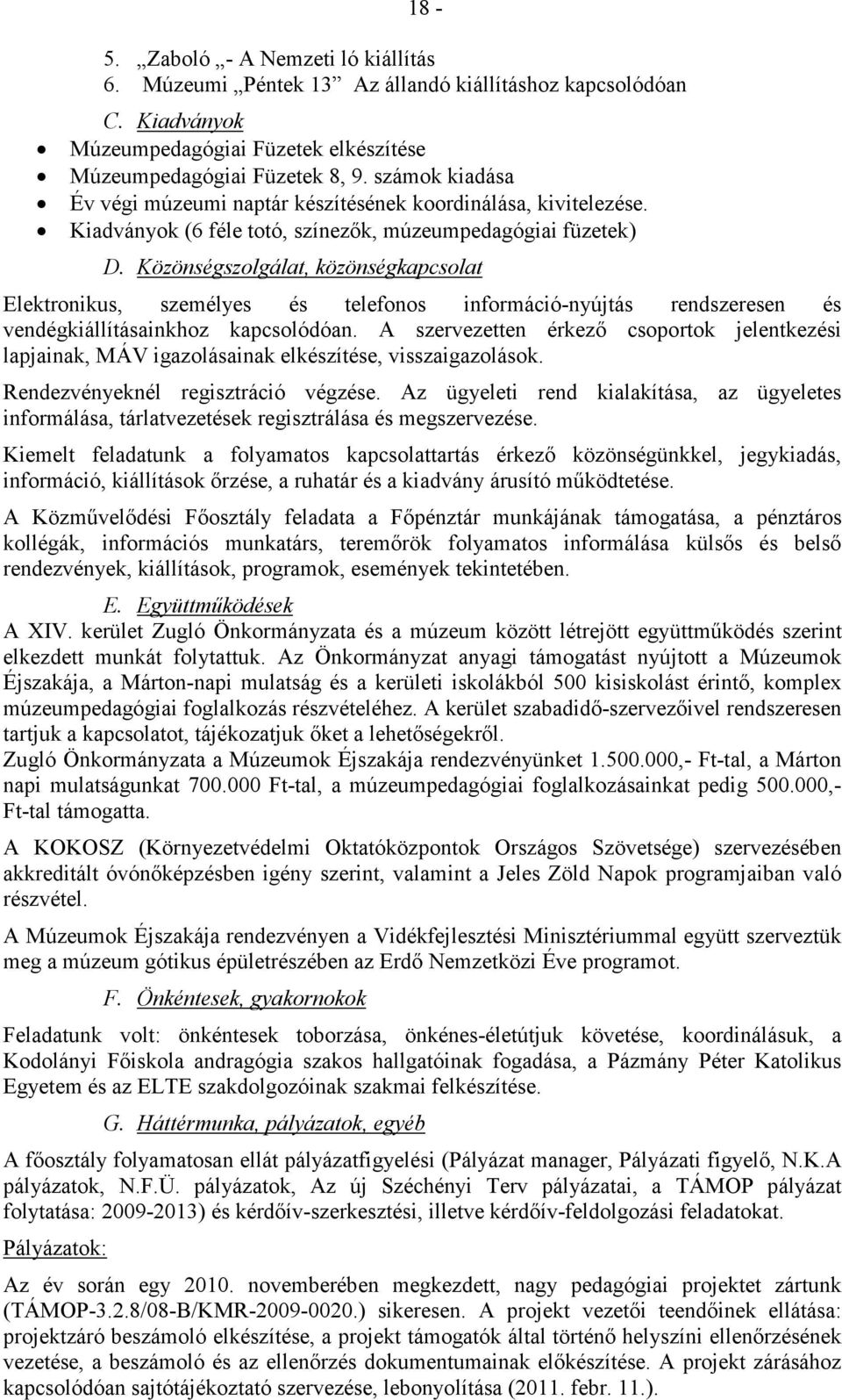 Közönségszolgálat, közönségkapcsolat Elektronikus, személyes és telefonos információ-nyújtás rendszeresen és vendégkiállításainkhoz kapcsolódóan.