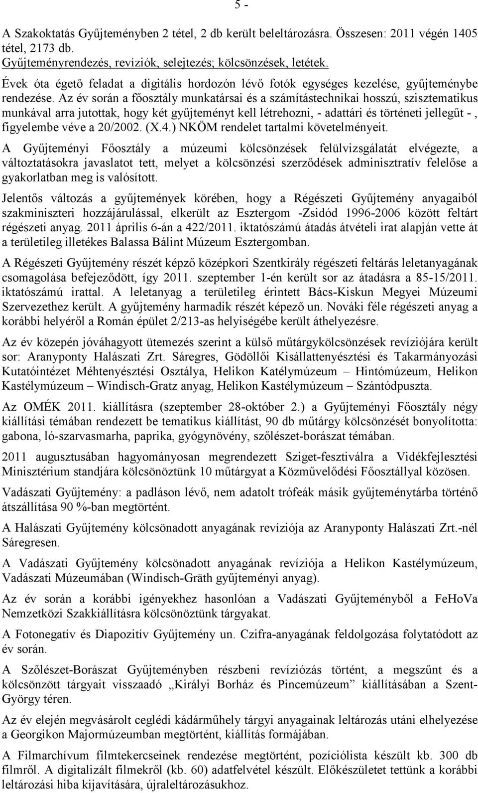 Az év során a fıosztály munkatársai és a számítástechnikai hosszú, szisztematikus munkával arra jutottak, hogy két győjteményt kell létrehozni, - adattári és történeti jellegőt -, figyelembe véve a