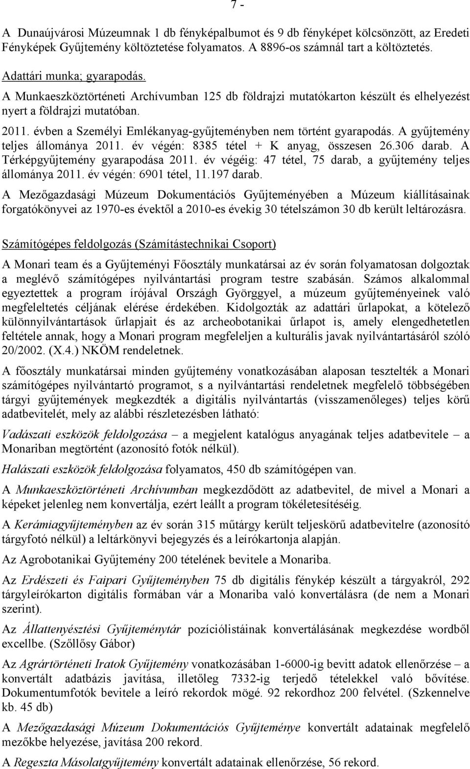 évben a Személyi Emlékanyag-győjteményben nem történt gyarapodás. A győjtemény teljes állománya 2011. év végén: 8385 tétel + K anyag, összesen 26.306 darab. A Térképgyőjtemény gyarapodása 2011.