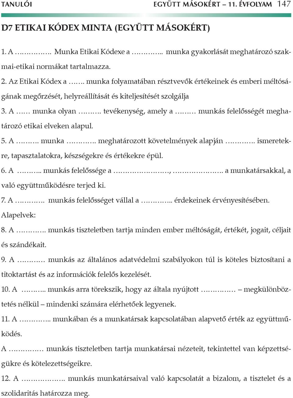 tevékenység, amely a munkás felelősségét meghatározó etikai elveken alapul. 5. A. munka. meghatározott követelmények alapján. ismeretekre, tapasztalatokra, készségekre és értékekre épül. 6. A.. munkás felelőssége a,.