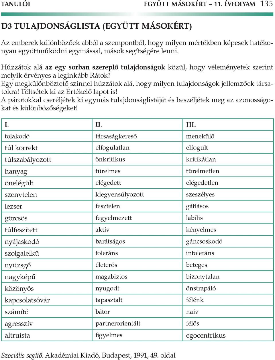 Húzzátok alá az egy sorban szereplő tulajdonságok közül, hogy véleményetek szerint melyik érvényes a leginkább Rátok?