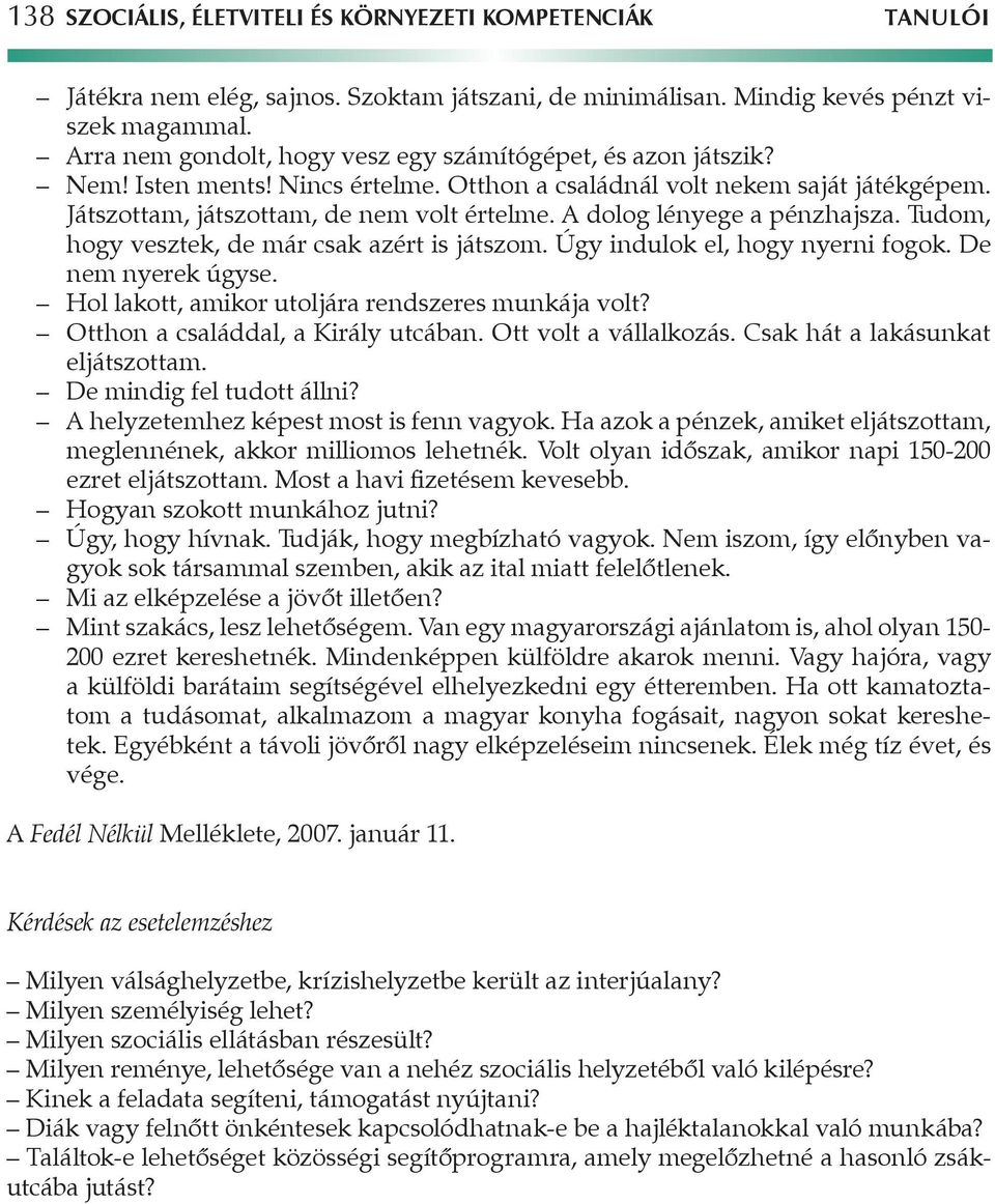 A dolog lényege a pénzhajsza. Tudom, hogy vesztek, de már csak azért is játszom. Úgy indulok el, hogy nyerni fogok. De nem nyerek úgyse. Hol lakott, amikor utoljára rendszeres munkája volt?