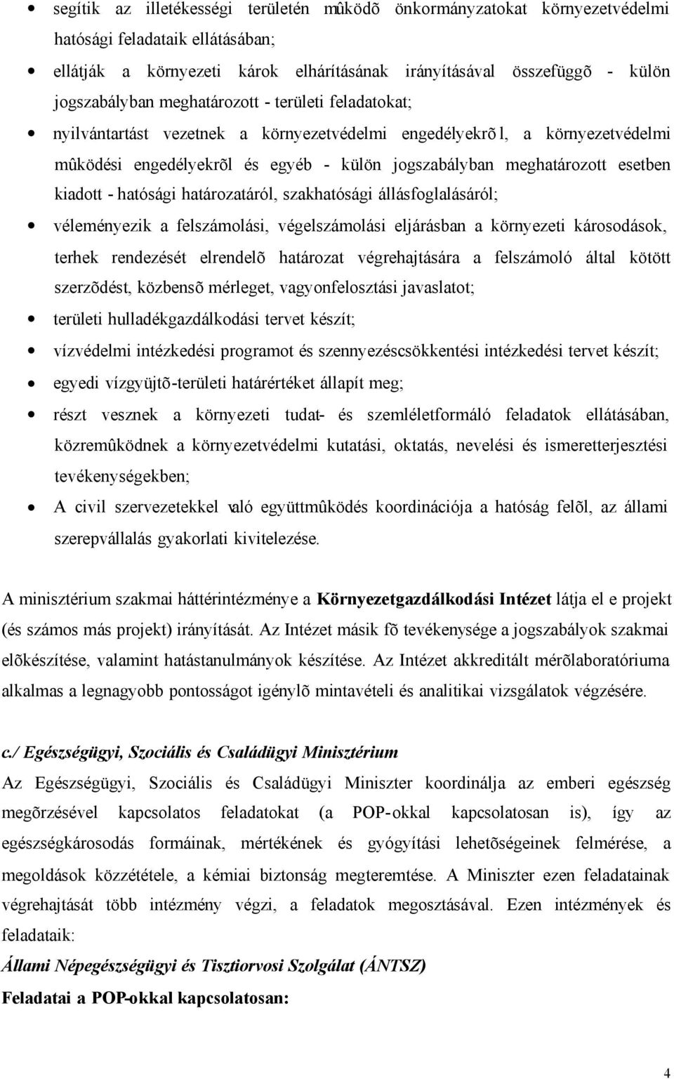 - hatósági határozatáról, szakhatósági állásfoglalásáról; véleményezik a felszámolási, végelszámolási eljárásban a környezeti károsodások, terhek rendezését elrendelõ határozat végrehajtására a