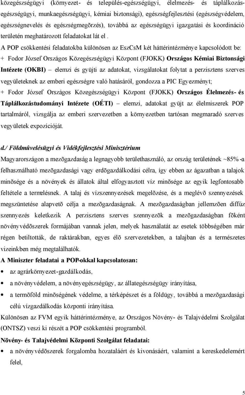 A POP csökkentési feladatokba különösen az EszCsM két háttérintézménye kapcsolódott be: + Fodor József Országos Közegészségügyi Központ (FJOKK) Országos Kémiai Biztonsági Intézete (OKBI) elemzi és