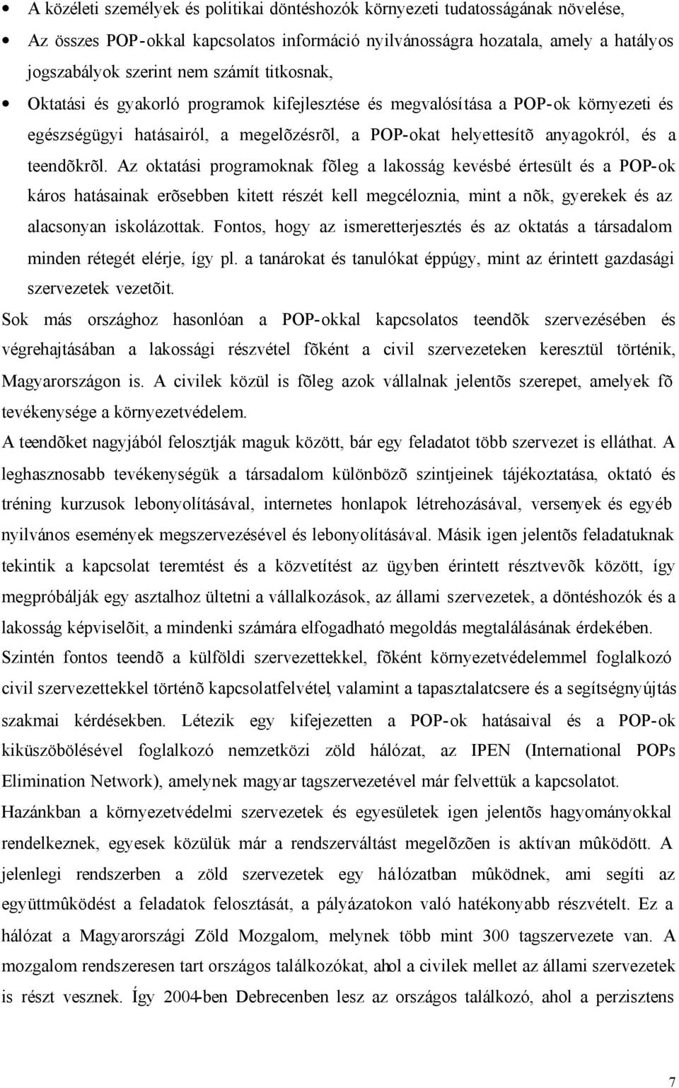 Az oktatási programoknak fõleg a lakosság kevésbé értesült és a POP-ok káros hatásainak erõsebben kitett részét kell megcéloznia, mint a nõk, gyerekek és az alacsonyan iskolázottak.